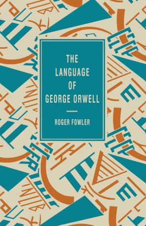 Roger Fowler The Language of George Orwell
