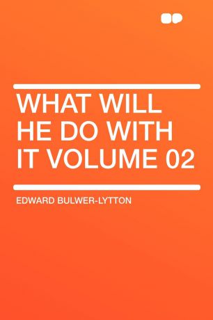 Edward Bulwer-Lytton What Will He Do with It Volume 02