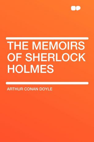 Arthur Conan Doyle The Memoirs of Sherlock Holmes