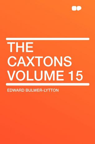 Edward Bulwer-Lytton The Caxtons Volume 15