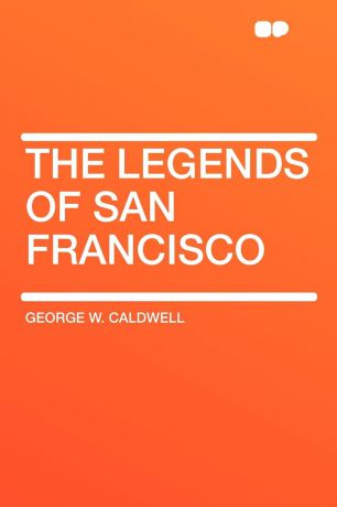 George W. Caldwell The Legends of San Francisco
