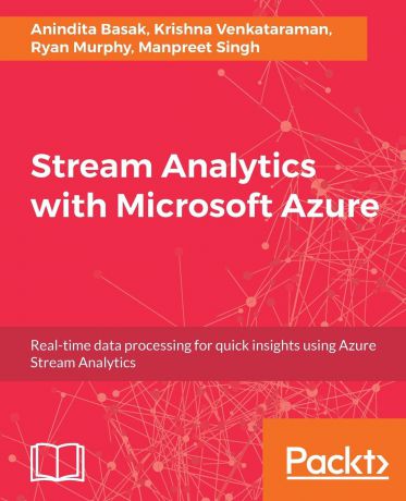 Anindita Basak, Krishna Venkataraman, Ryan Murphy Stream Analytics with Microsoft Azure