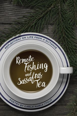 Carla Maria Stout Remote Fishing and Sassafras Tea. Poems