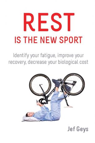 Jef Geys Rest is the New Sport. Identify your fatigue, improve your recovery, decrease your biological cost