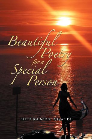 Brett Johnson/ Bonafide Beautiful Poetry for a Special Person