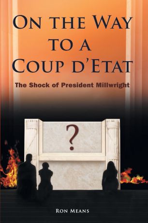 Ron Means On the Way to a Coup D'Etat. The Shock of President Millwright