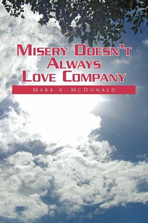 Mark A. McDonald Misery Doesn't Always Love Company