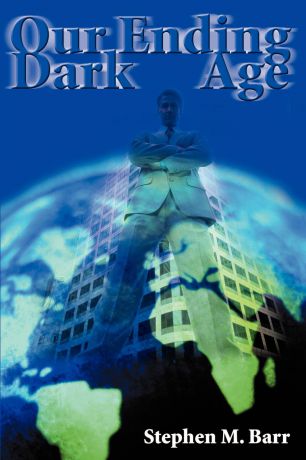 Stephen M. Barr Our Ending Dark Age
