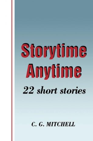 C. G. Mitchell Storytime Anytime. 22 Short Stories