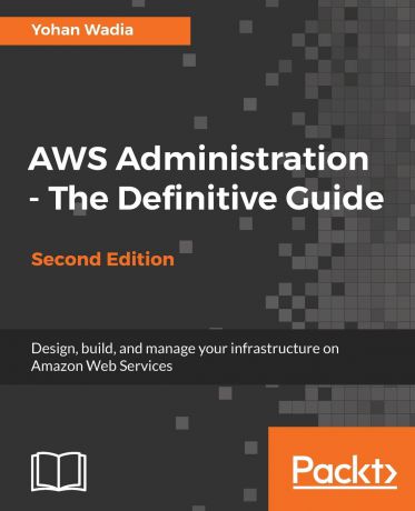 Yohan Wadia AWS Administration - The Definitive Guide - Second Edition