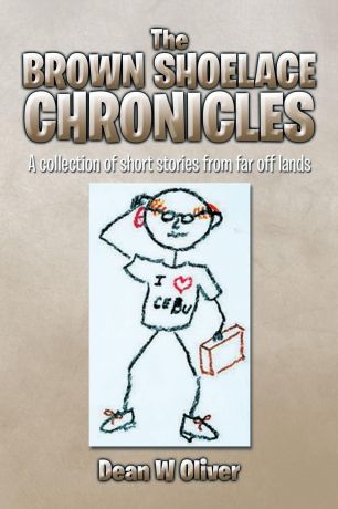 Dean W. Oliver The Brown Shoelace Chronicles. A Collection of Short Stories from Far Off Lands