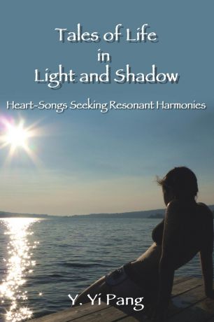 Y. Yi Pang Tales of Life in Light and Shadow. Heart-Songs Seeking Resonant Harmonies