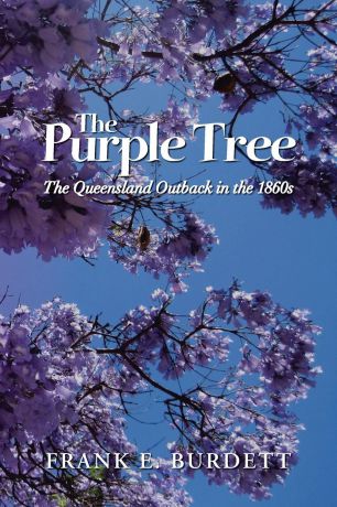 Frank E. Burdett The Purple Tree. The Queensland Outback in the 1860s