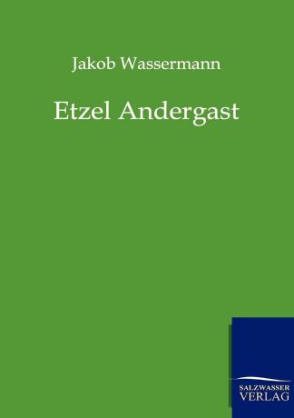 Jakob Wassermann Etzel Andergast