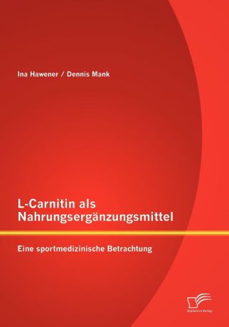 Dennis Mank, Ina Hawener L-Carnitin als Nahrungserganzungsmittel. Eine sportmedizinische Betrachtung