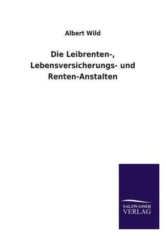 Albert Wild Die Leibrenten-, Lebensversicherungs- Und Renten-Anstalten