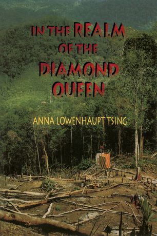 Anna Lowenhaupt Tsing In the Realm of the Diamond Queen. Marginality in an Out-of-the-Way Place