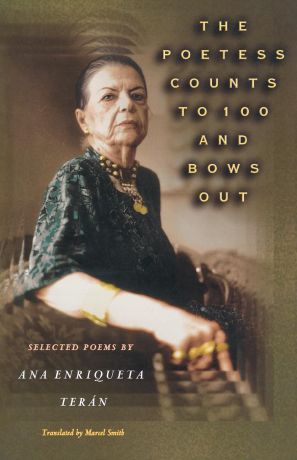 Ana Enriqueta Terán, Marcel Smith The Poetess Counts to 100 and Bows Out. Selected Poems by Ana Enriqueta Teran