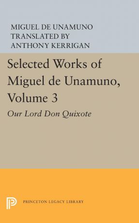 Miguel de Unamuno Selected Works of Miguel de Unamuno, Volume 3. Our Lord Don Quixote