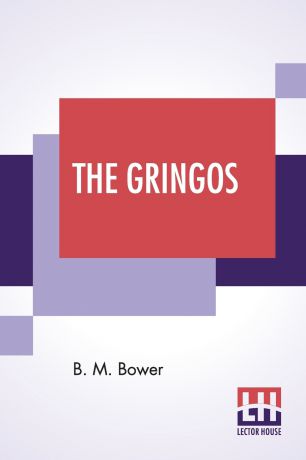 Bertha Muzzy Bower (B. M. Sinclair) The Gringos. A Story Of The Old California Days In 1849