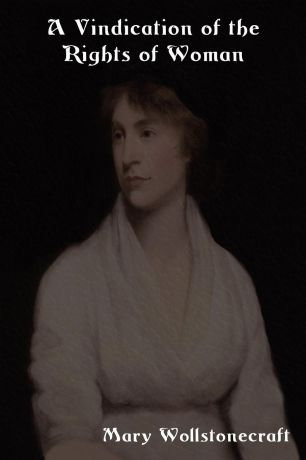 Mary Wollstonecraft A Vindication of the Rights of Woman. With Strictures on Political and Moral Subjects