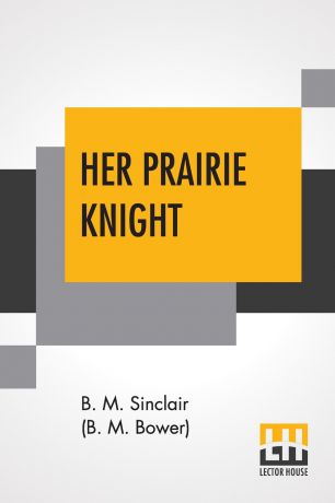 Bertha Muzzy Bower (B. M. Sinclair) Her Prairie Knight