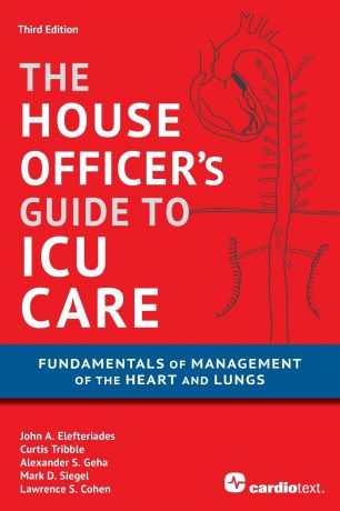 MD John A. Elefteriades, MD Curtis Tribble, MD Alexander S. S. Geha House Officer's Guide to ICU Care. : Fundamentals of Management of the Heart and Lungs