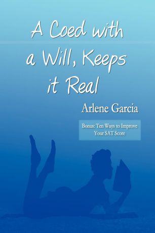 Arlene Garcia A Coed with a Will, Keeps it Real. Bonus: Ten Ways to Improve Your SAT Score