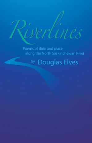 Douglas Elves Riverlines. Poems of time and place along the North Saskatchewan River