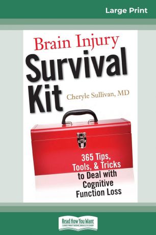 Cheryle Sullivan Brain Injury Survival Kit. 365 Tips, Tools, & Tricks to Deal with Cognitive Function Loss (16pt Large Print Edition)