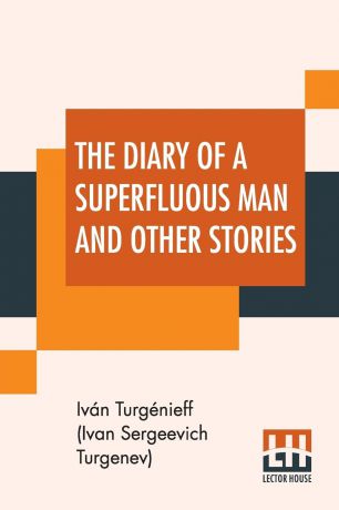Turgénieff (Ivan Sergeevich Turgenev), Isabel Florence Hapgood The Diary Of A Superfluous Man And Other Stories. Translated From The Russian By Isabel F. Hapgood