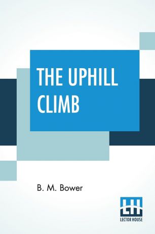 Bertha Muzzy Bower (B. M. Sinclair) The Uphill Climb