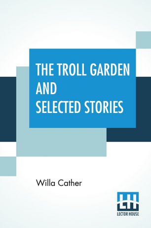 Willa Cather The Troll Garden And Selected Stories