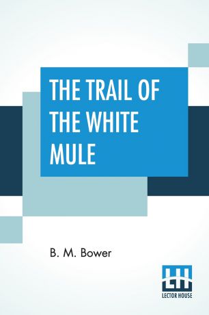 Bertha Muzzy Bower (B. M. Sinclair) The Trail Of The White Mule