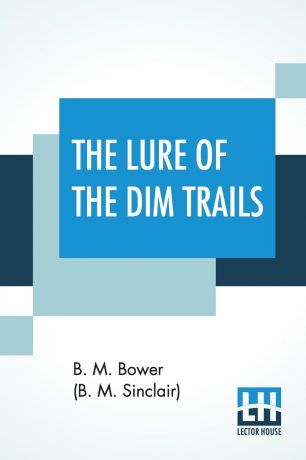 Bertha Muzzy Bower (B. M. Sinclair) The Lure Of The Dim Trails