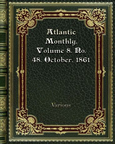 Various Atlantic Monthly. Volume 8. No. 48. October. 1861