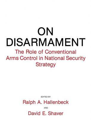 Ralph A. Hallenbeck, David E. Shaver On Disarmament. The Role of Conventional Arms Control in National Security Strategy