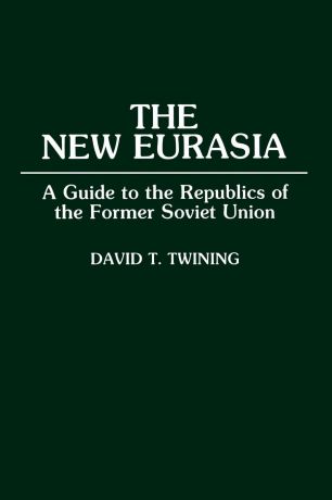 David T. Twining The New Eurasia. A Guide to the Republics of the Former Soviet Union