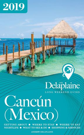Andrew Delaplaine Cancun (Mexico) - The Delaplaine 2019 Long Weekend Guide