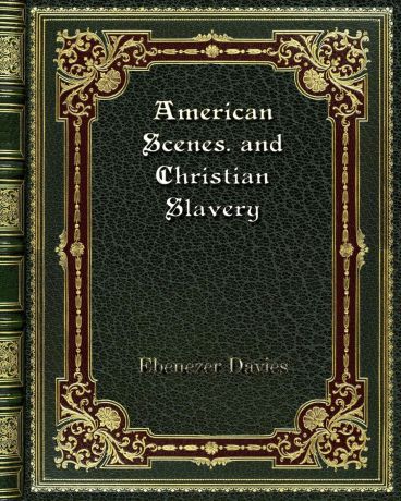Ebenezer Davies American Scenes. and Christian Slavery