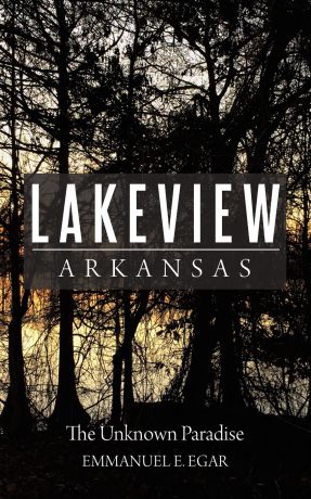 Emmanuel E. Egar Lakeview Arkansas. The Unknown Paradise
