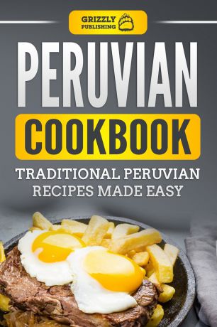 Grizzly Publishing Peruvian Cookbook. Traditional Peruvian Recipes Made Easy