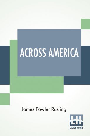 James Fowler Rusling Across America. Or The Great West And The Pacific Coast.