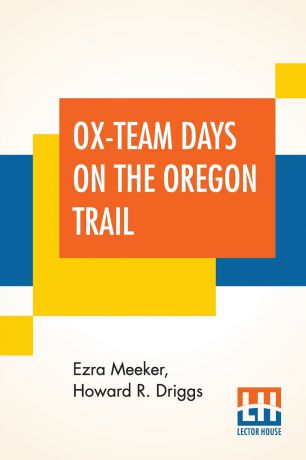 Ezra Meeker, Howard R. Driggs Ox-Team Days On The Oregon Trail