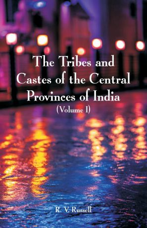 R. V. Russell The Tribes and Castes of the Central Provinces of India. (Volume I)