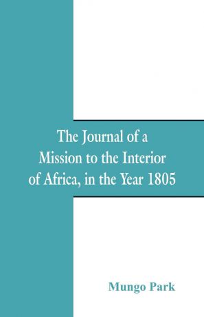 Mungo Park The Journal Of A Mission To The Interior Of Africa. In The Year 1805