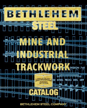 Bethlehem Steel Company Bethlehem Steel Mine and Industrial Trackwork Catalog