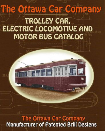 The Ottawa Car Company The Ottawa Car Company Trolley Car, Electric Locomotive and Motor Bus Catalog