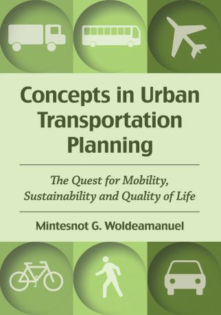 Mintesnot G Woldeamanuel Concepts in Urban Transportation Planning. The Quest for Mobility, Sustainability and Quality of Life