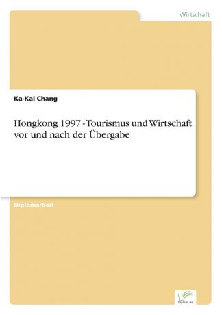 Ka-Kai Chang Hongkong 1997 - Tourismus und Wirtschaft vor und nach der Ubergabe